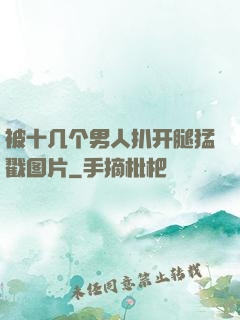 被十几个男人扒开腿猛戳图片