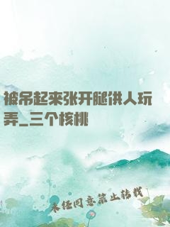 被吊起来张开腿供人玩弄