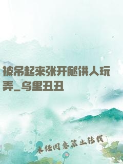 被吊起来张开腿供人玩弄