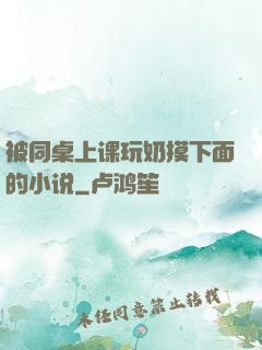 被同桌上课玩奶摸下面的小说