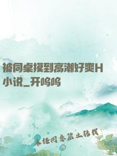 被同桌摸到高潮好爽H小说