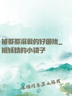 被哥哥溺爱的好困扰