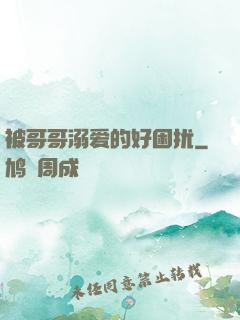 被哥哥溺爱的好困扰