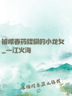 被喂春药蹂躏的小龙女