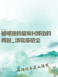 被喂饱的室友H爆馅的肉包