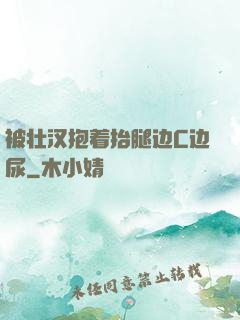 被壮汉抱着抬腿边C边尿