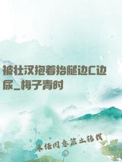 被壮汉抱着抬腿边C边尿