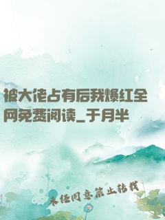 被大佬占有后我爆红全网免费阅读