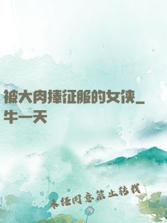 被大肉捧征服的女侠