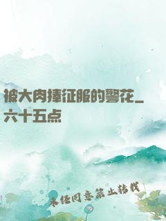 被大肉捧征服的警花
