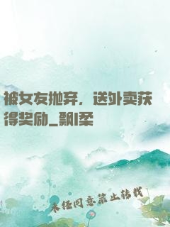被女友抛弃，送外卖获得奖励