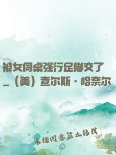 被女同桌强行足脚交了