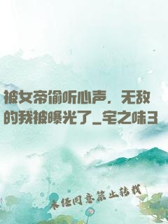 被女帝偷听心声，无敌的我被曝光了