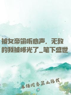 被女帝偷听心声，无敌的我被曝光了