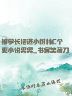 被学长抱进小树林C个爽小说男男