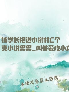 被学长抱进小树林C个爽小说男男