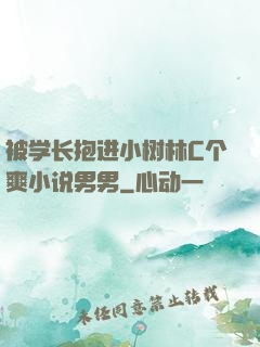 被学长抱进小树林C个爽小说男男