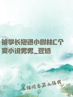 被学长抱进小树林C个爽小说男男