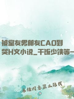 被室友男朋友CAO到哭H文小说