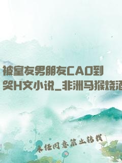 被室友男朋友CAO到哭H文小说
