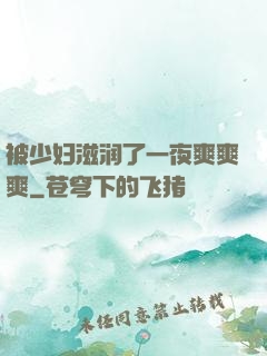 被少妇滋润了一夜爽爽爽