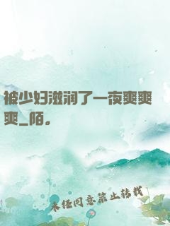被少妇滋润了一夜爽爽爽