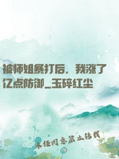 被师姐暴打后，我涨了亿点防御