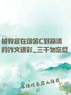 被教官在宿舍C到崩溃的作文迷彩