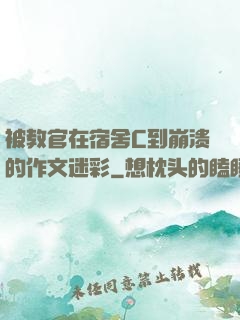 被教官在宿舍C到崩溃的作文迷彩