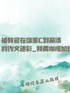 被教官在宿舍C到崩溃的作文迷彩