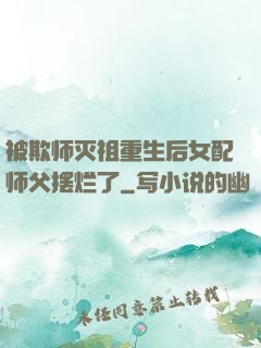 被欺师灭祖重生后女配师父摆烂了