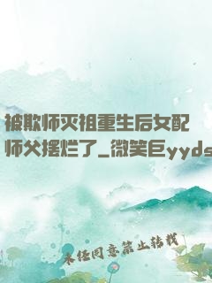 被欺师灭祖重生后女配师父摆烂了