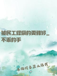 被民工蹂躏的雯雅婷