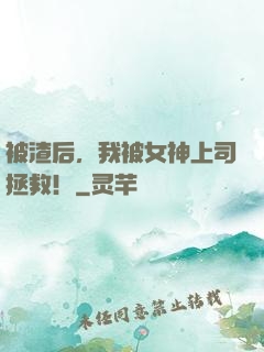 被渣后，我被女神上司拯救！