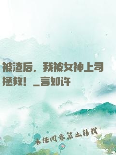 被渣后，我被女神上司拯救！