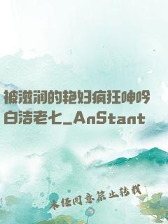 被滋润的艳妇疯狂呻吟白洁老七