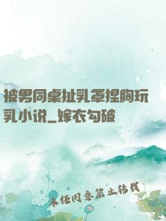 被男同桌扯乳罩捏胸玩乳小说