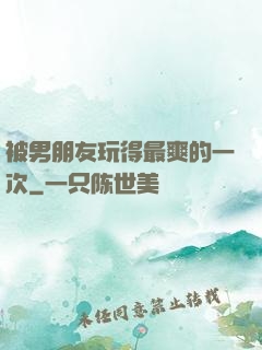 被男朋友玩得最爽的一次
