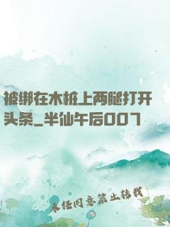 被绑在木桩上两腿打开头条