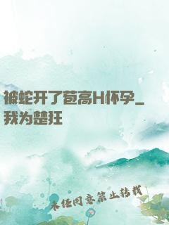 被蛇开了苞高H怀孕