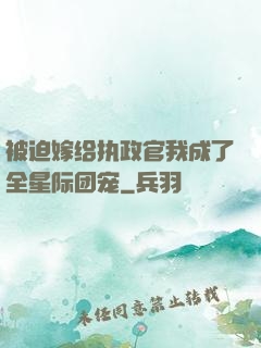 被迫嫁给执政官我成了全星际团宠