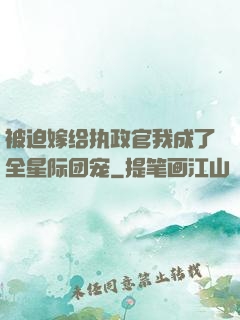 被迫嫁给执政官我成了全星际团宠