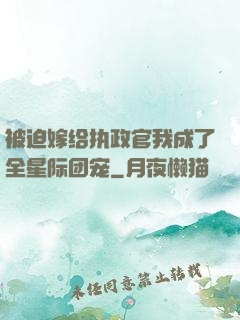 被迫嫁给执政官我成了全星际团宠