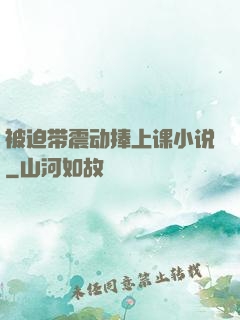 被迫带震动捧上课小说