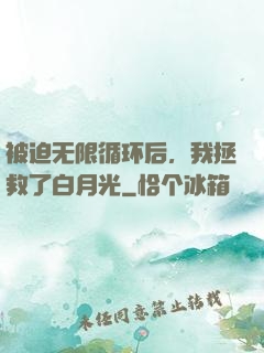 被迫无限循环后，我拯救了白月光