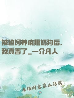被迫饲养疯批奶狗后，我真香了
