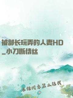被部长玩弄的人妻HD