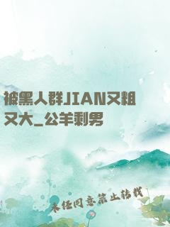 被黑人群JIAN又粗又大
