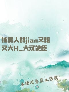 被黑人群jian又粗又大H