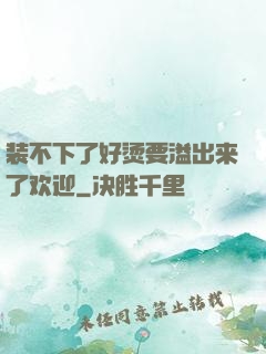 装不下了好烫要溢出来了欢迎